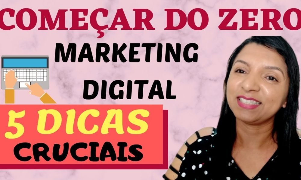 Como Começar do Zero no Marketing Digital – 5 DICAS CRUCIAIS ...