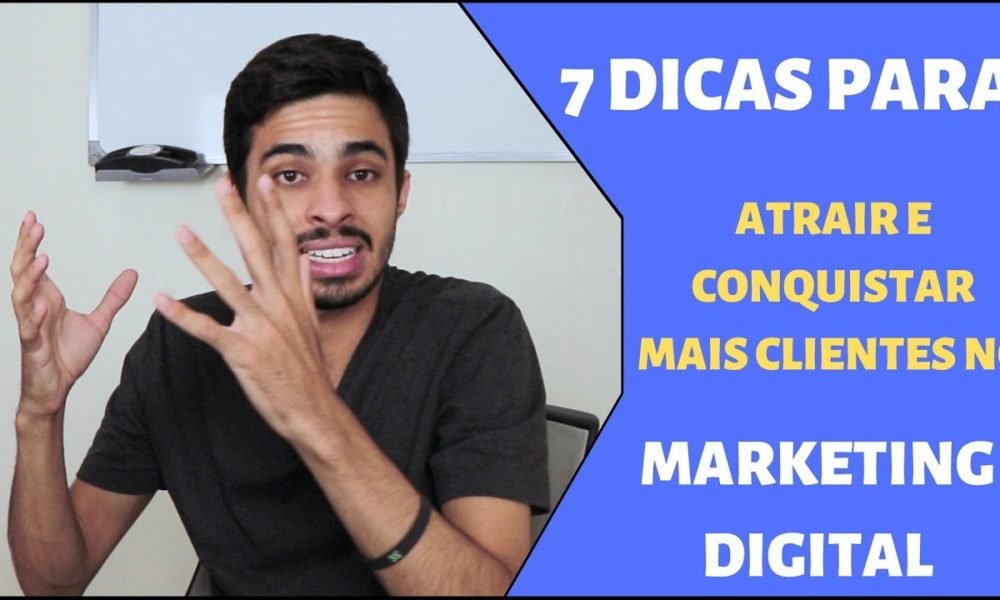 7 Dicas Para Atrair e Conquistar Mais Clientes no Marketing Digital ...